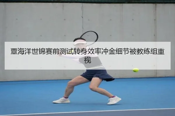 覃海洋世锦赛前测试转身效率冲金细节被教练组重视